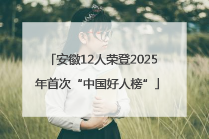 安徽12人荣登2025年首次“中国好人榜”