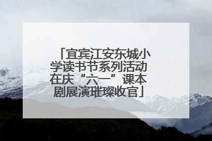 宜宾江安东城小学读书节系列活动在庆“六一”课本剧展演璀璨收官