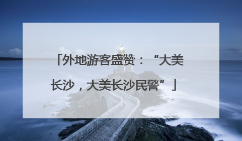 外地游客盛赞：“大美长沙，大美长沙民警”