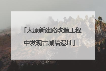 太原新建路改造工程中发现古城墙遗址