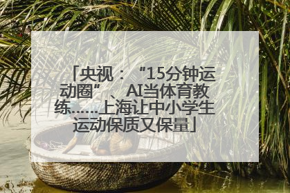 央视：“15分钟运动圈”、AI当体育教练……上海让中小学生运动保质又保量