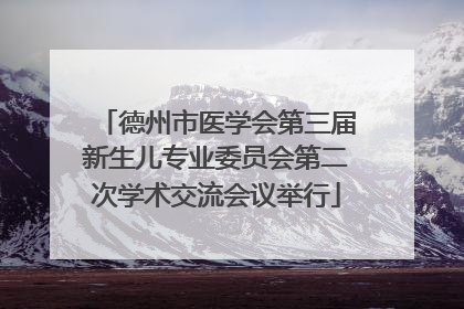 德州市医学会第三届新生儿专业委员会第二次学术交流会议举行