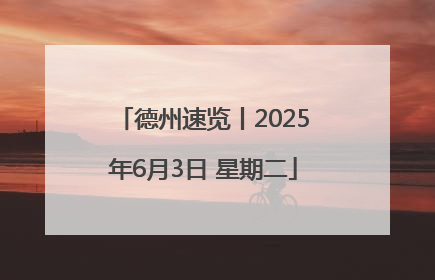 德州速览丨2025年6月3日 星期二