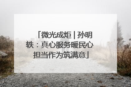 微光成炬 | 孙明轶：真心服务暖民心 担当作为筑满意