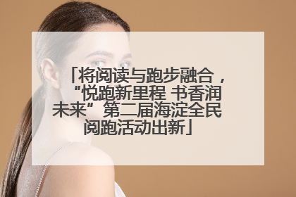 将阅读与跑步融合,“悦跑新里程 书香润未来”第二届海淀全民阅跑活动出新