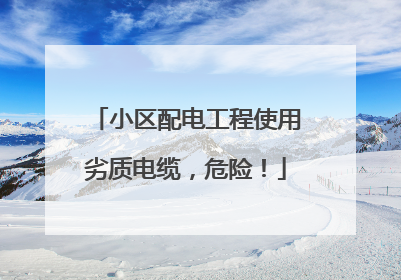 小区配电工程使用劣质电缆，危险！