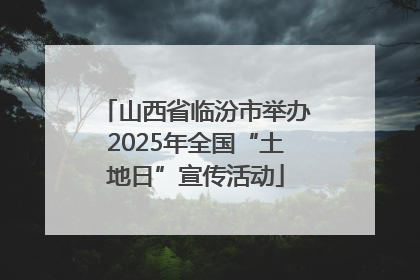 山西省临汾市举办2025年全国“土地日”宣传活动