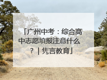 广州中考：综合高中志愿填报注意什么？｜隽言教育