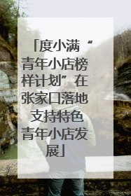 度小满“青年小店榜样计划”在张家口落地 支持特色青年小店发展