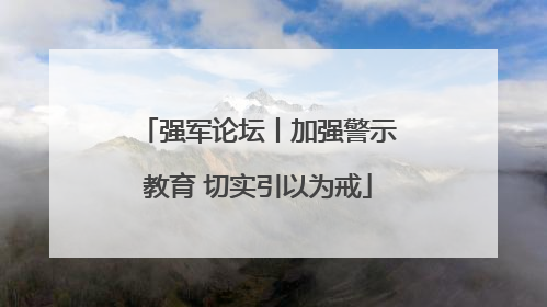 强军论坛丨加强警示教育 切实引以为戒