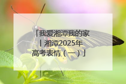 我爱湘潭我的家丨湘潭2025年高考表情（一）