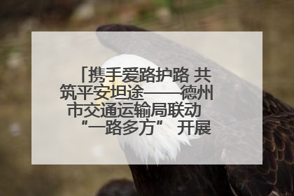 携手爱路护路 共筑平安坦途——德州市交通运输局联动 “一路多方” 开展路政宣传月活动