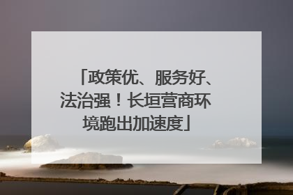 政策优、服务好、法治强！长垣营商环境跑出加速度