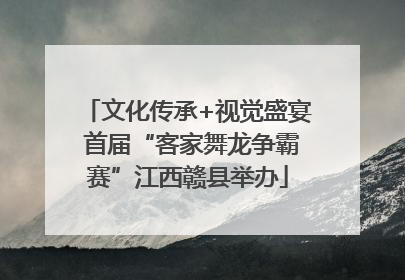 文化传承+视觉盛宴 首届“客家舞龙争霸赛”江西赣县举办