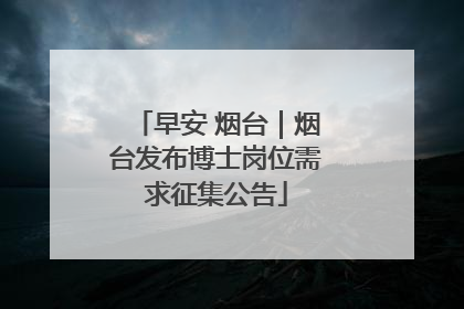 早安 烟台｜烟台发布博士岗位需求征集公告