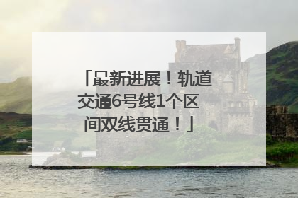 最新进展！轨道交通6号线1个区间双线贯通！