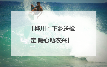 桦川：下乡送检定 暖心助农兴