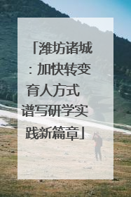 潍坊诸城：加快转变育人方式 谱写研学实践新篇章