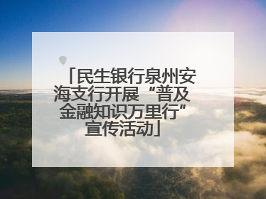 民生银行泉州安海支行开展“普及金融知识万里行”宣传活动
