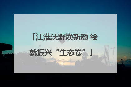 江淮沃野焕新颜 绘就振兴“生态卷”
