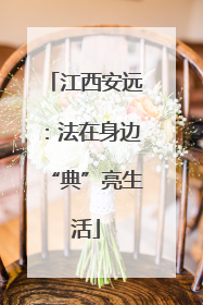 江西安远：法在身边“典”亮生活