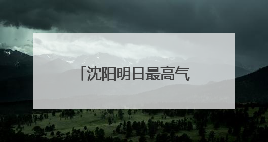 沈阳明日最高气温33℃！端午节假期有雷阵雨