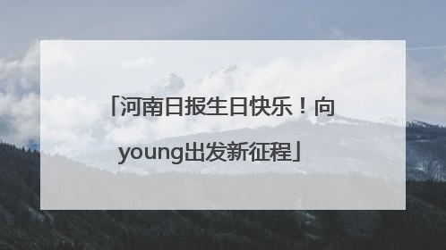 河南日报生日快乐！向young出发新征程