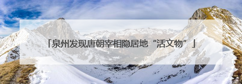 泉州发现唐朝宰相隐居地“活文物”