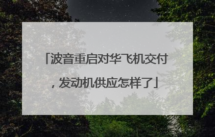 波音重启对华飞机交付，发动机供应怎样了
