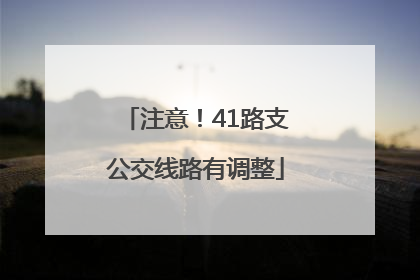 注意！41路支公交线路有调整