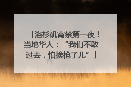 洛杉矶宵禁第一夜！当地华人：“我们不敢过去，怕挨枪子儿”
