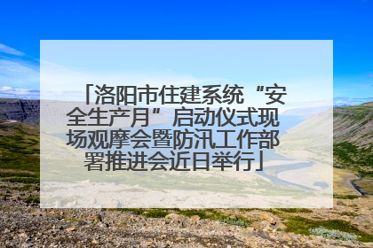 洛阳市住建系统“安全生产月”启动仪式现场观摩会暨防汛工作部署推进会近日举行