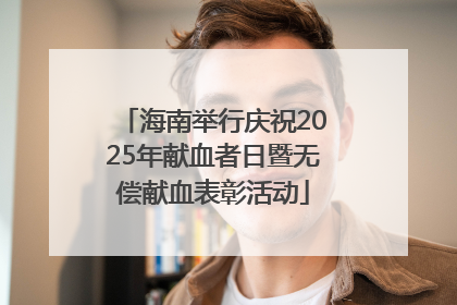 海南举行庆祝2025年献血者日暨无偿献血表彰活动