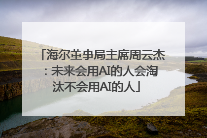 海尔董事局主席周云杰：未来会用AI的人会淘汰不会用AI的人
