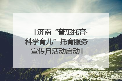 济南“普惠托育·科学育儿”托育服务宣传月活动启动