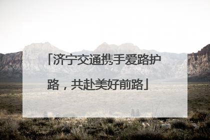 济宁交通携手爱路护路，共赴美好前路