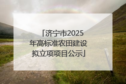 济宁市2025年高标准农田建设拟立项项目公示