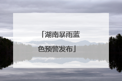 湖南暴雨蓝色预警发布