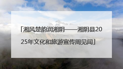 湘风楚韵润湘阴——湘阴县2025年文化和旅游宣传周见闻