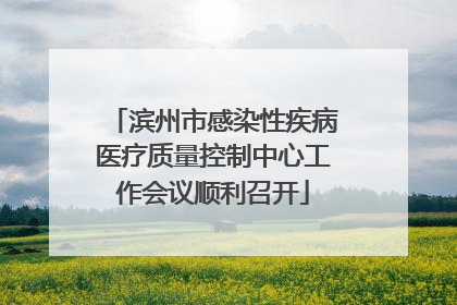 滨州市感染性疾病医疗质量控制中心工作会议顺利召开
