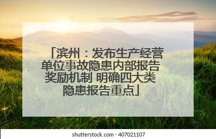 滨州：发布生产经营单位事故隐患内部报告奖励机制 明确四大类隐患报告重点