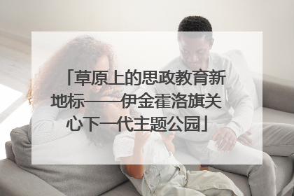 草原上的思政教育新地标——伊金霍洛旗关心下一代主题公园