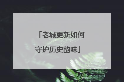 老城更新如何守护历史韵味