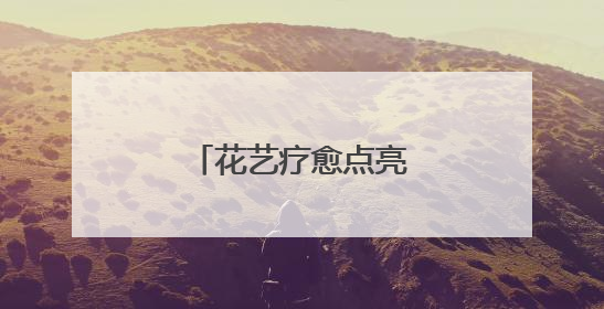 花艺疗愈点亮“心”希望