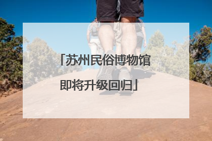 苏州民俗博物馆即将升级回归