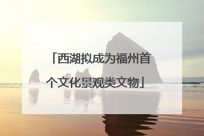 西湖拟成为福州首个文化景观类文物