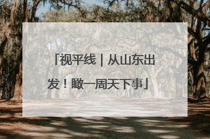 视平线｜从山东出发！瞰一周天下事