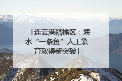 连云港赣榆区：海水“一条鱼”人工繁育取得新突破
