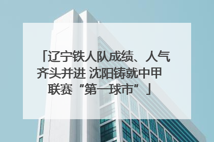 辽宁铁人队成绩、人气齐头并进 沈阳铸就中甲联赛“第一球市”