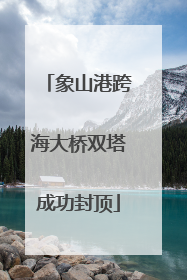 象山港跨海大桥双塔成功封顶